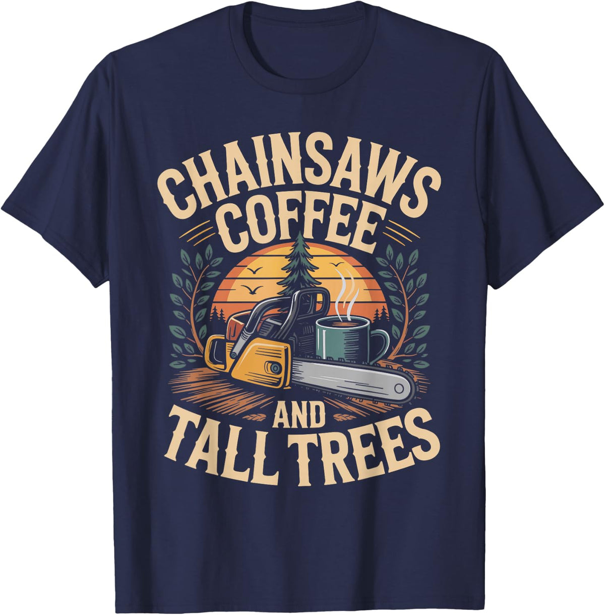 Chainsaws Coffee and Tall Trees Tree Surgeon Arborist T-Shirt - Navy Blue