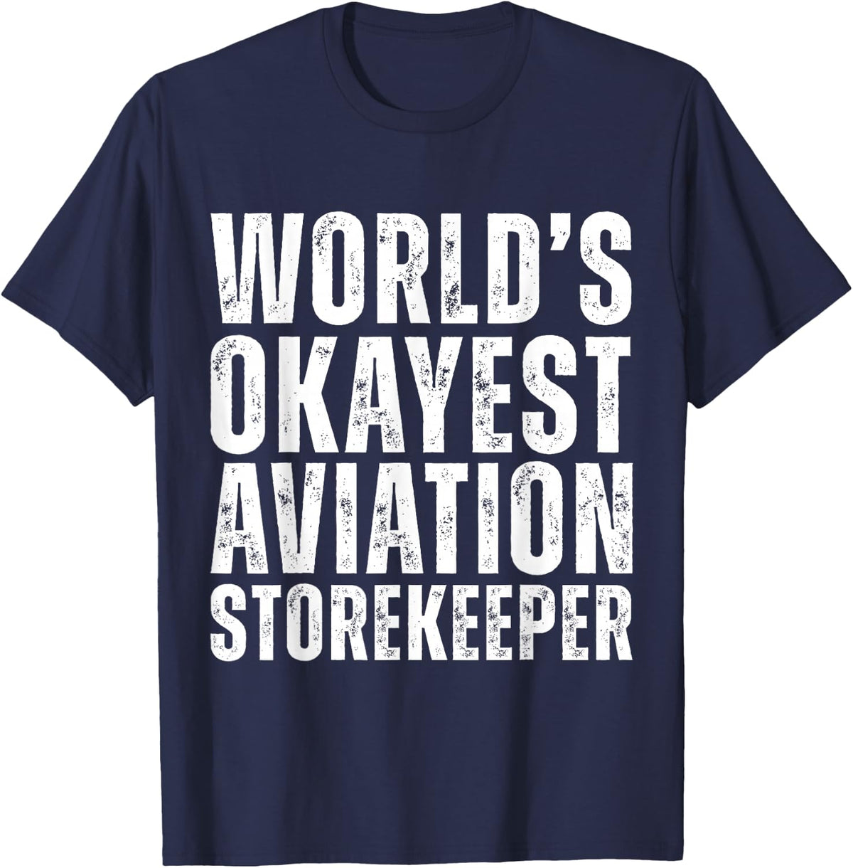 World's Okayest Aviation Storekeeper Funny Coworker Job T-Shirt - Navy Blue