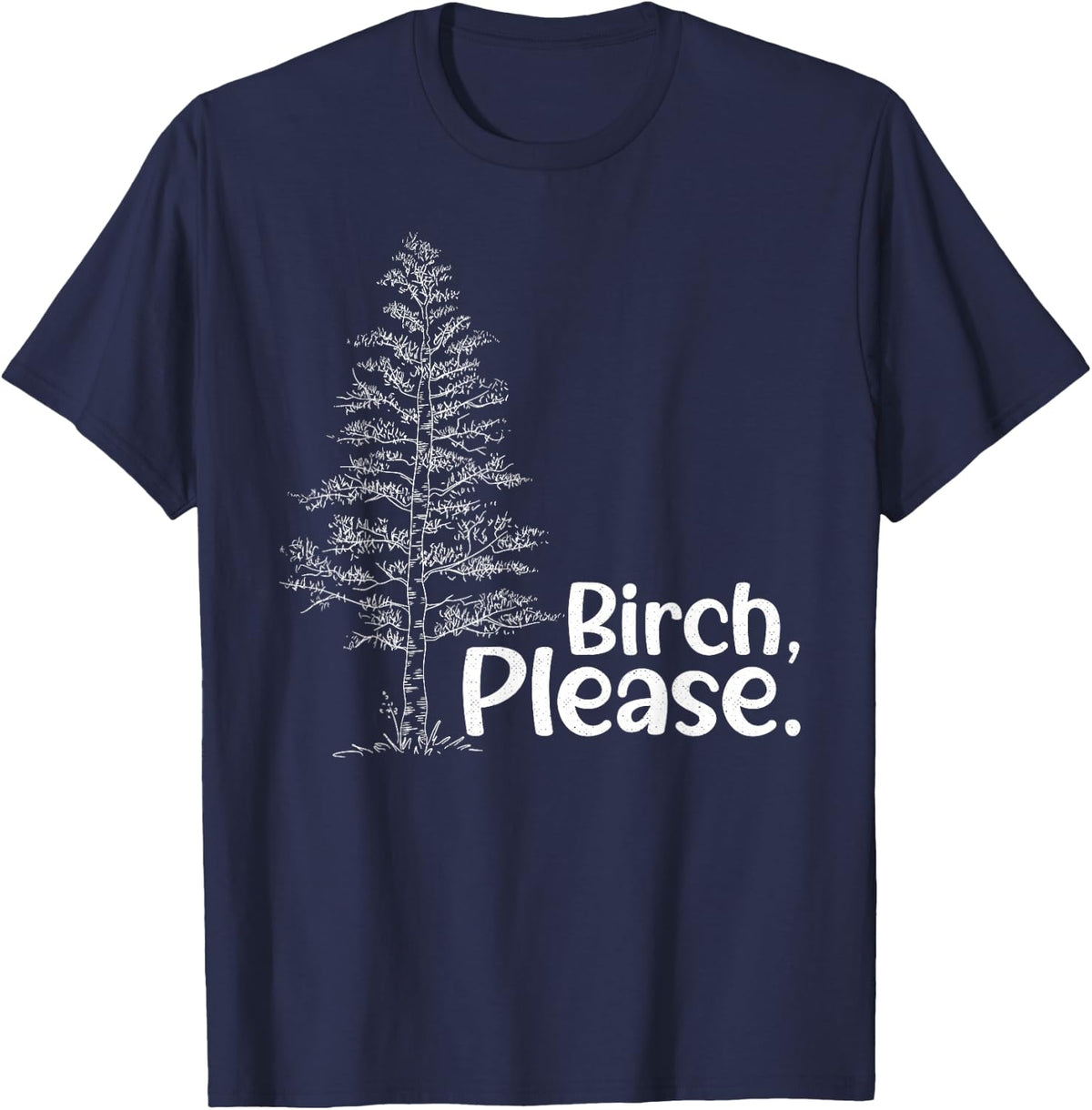 Birch Please Tree Love Trees Funny Arborist Lumberjack T-Shirt - Navy Blue