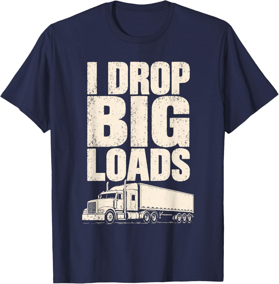Trucker Funny Truck Driver Men I Drop Big Loads T-Shirt - Navy Blue
