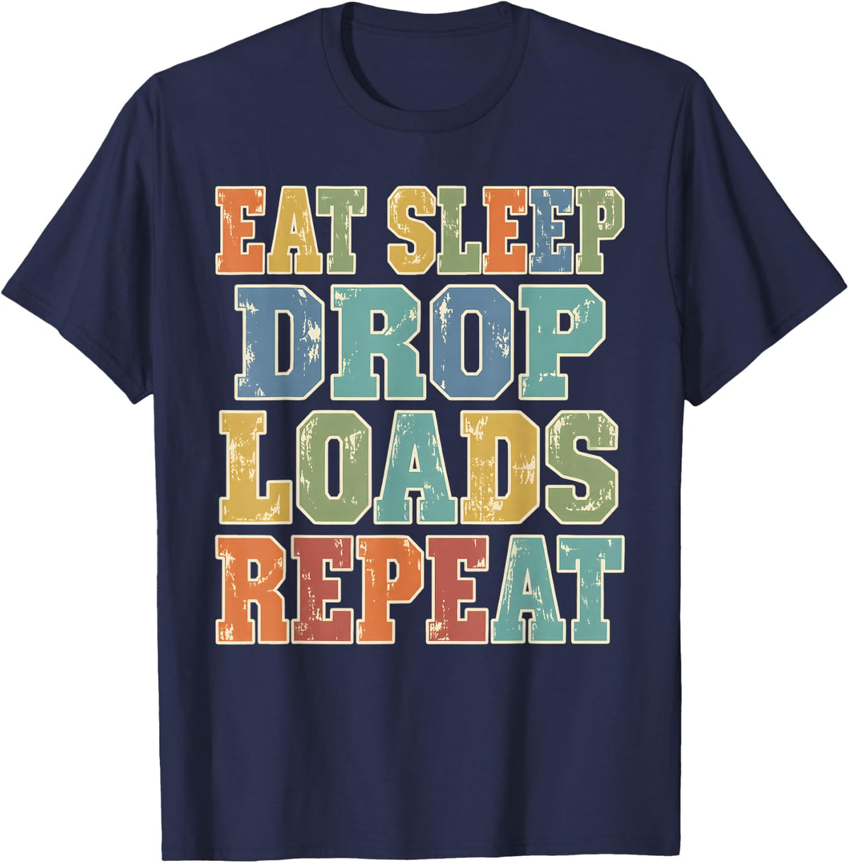 Eat Sleep Drop Loads Repeat Trucker Truck Driver T-Shirt - Navy Blue