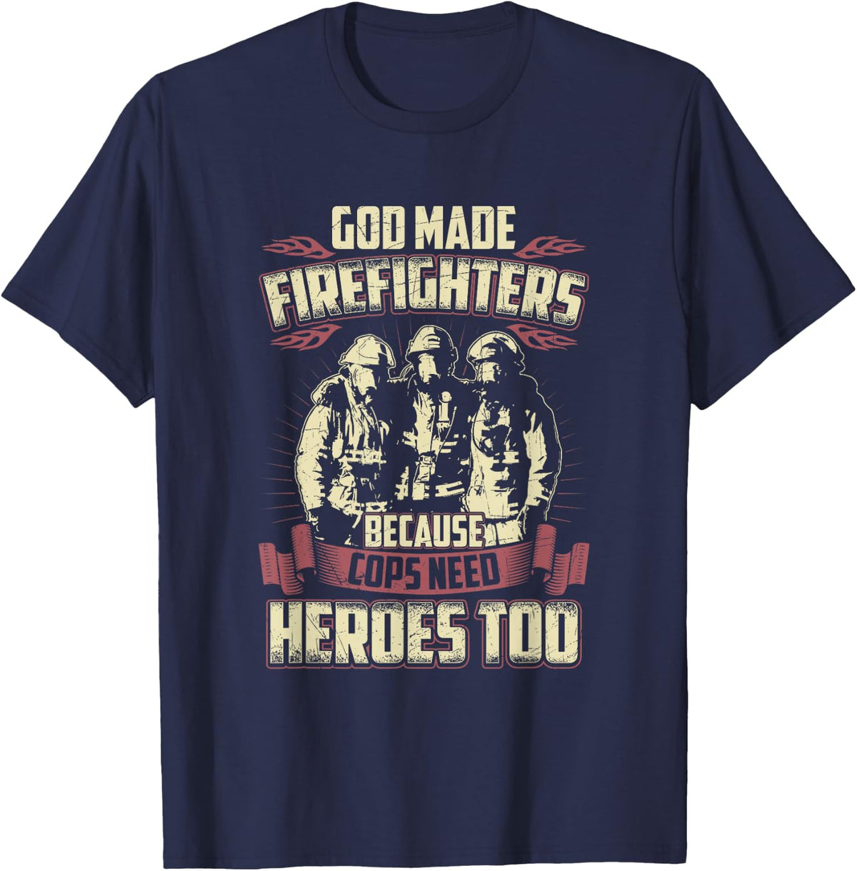 God Made Firefighters Because Cops Need Heroes Too T-Shirt - Navy Blue