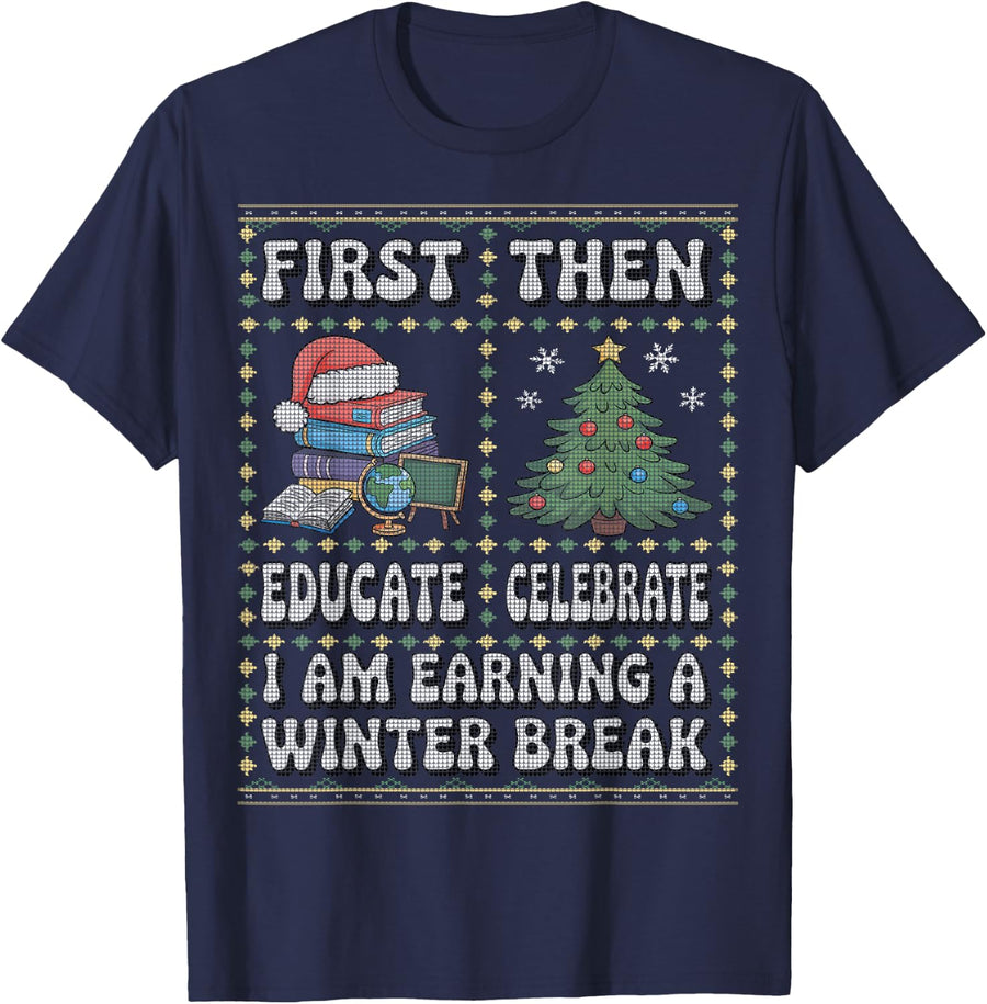 First Educate Then Celebrate Winter Teacher Ugly Sweater T-Shirt - Navy Blue
