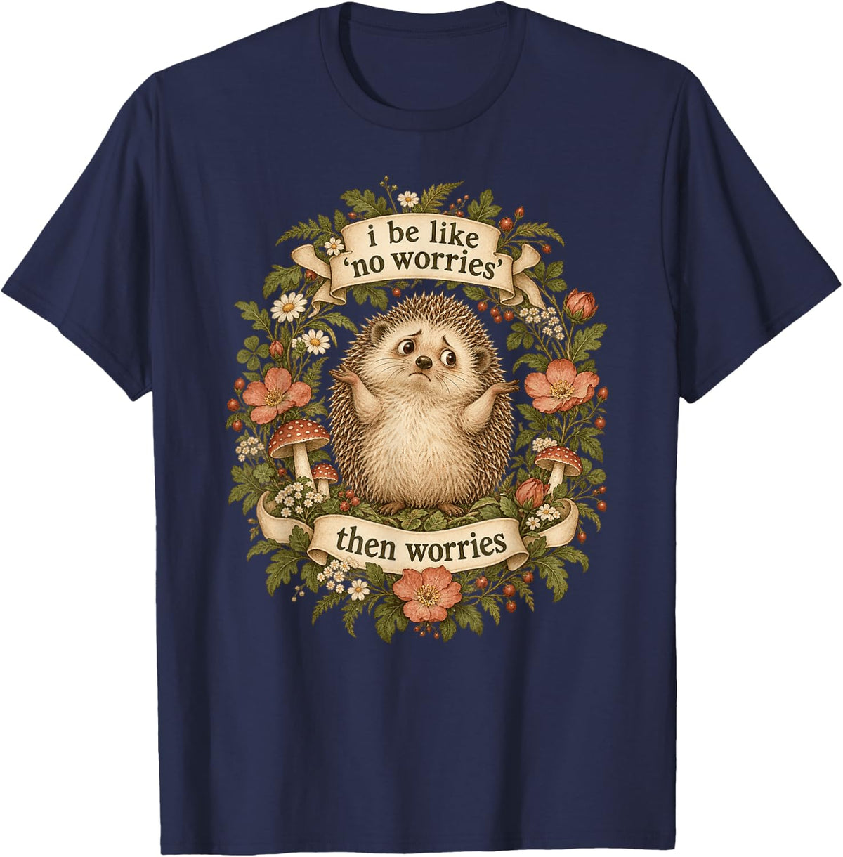 I Be Like No Worries Then Worries Funny Hedgehog Meme T-Shirt - Navy Blue