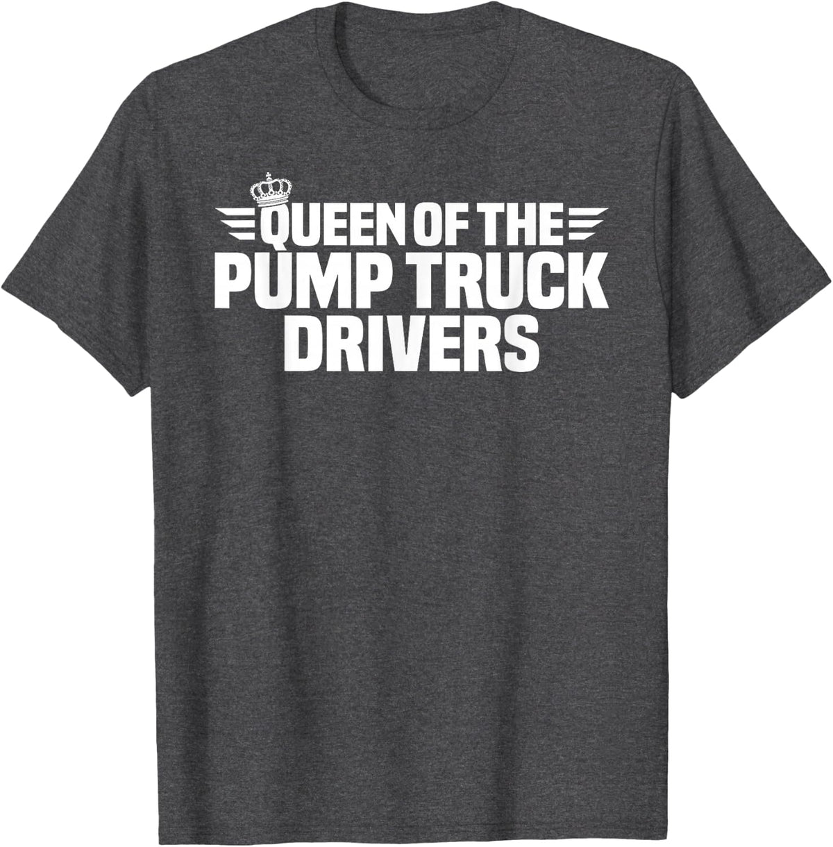 Queen of the Pump Truck Drivers T-Shirt - Dark Heather Grey