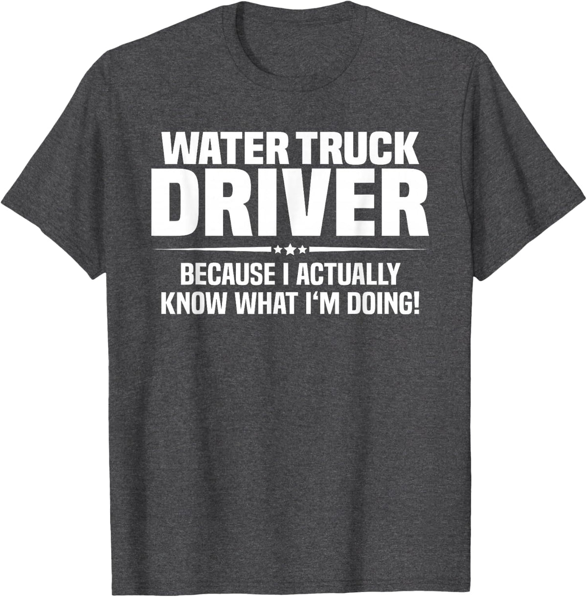 Water Truck Driver What I'm Doing T-Shirt - Dark Heather Grey