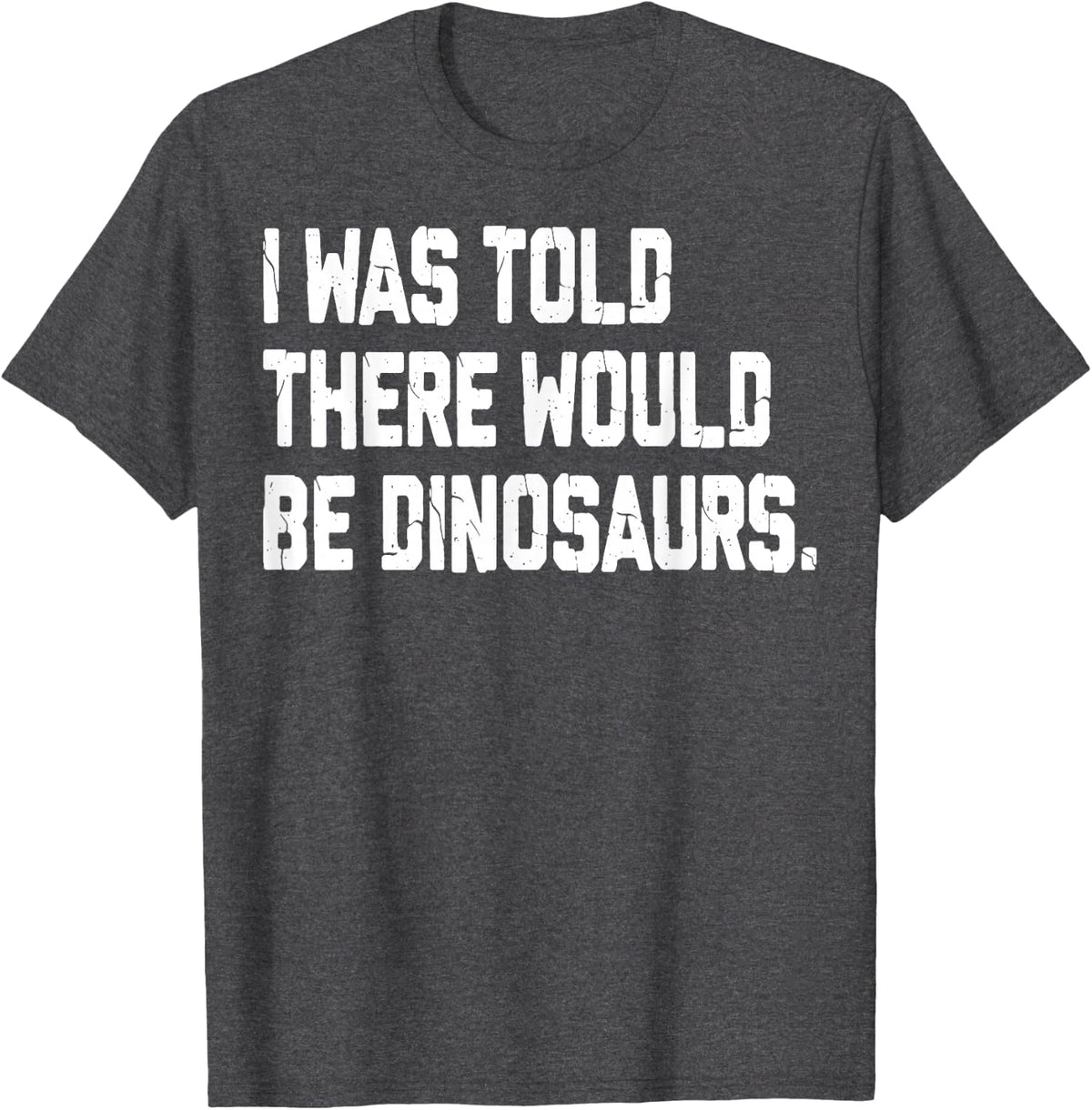 I was Told There Would Be Dinosaurs - Dino Lover T-Shirt - Dark Heather Grey