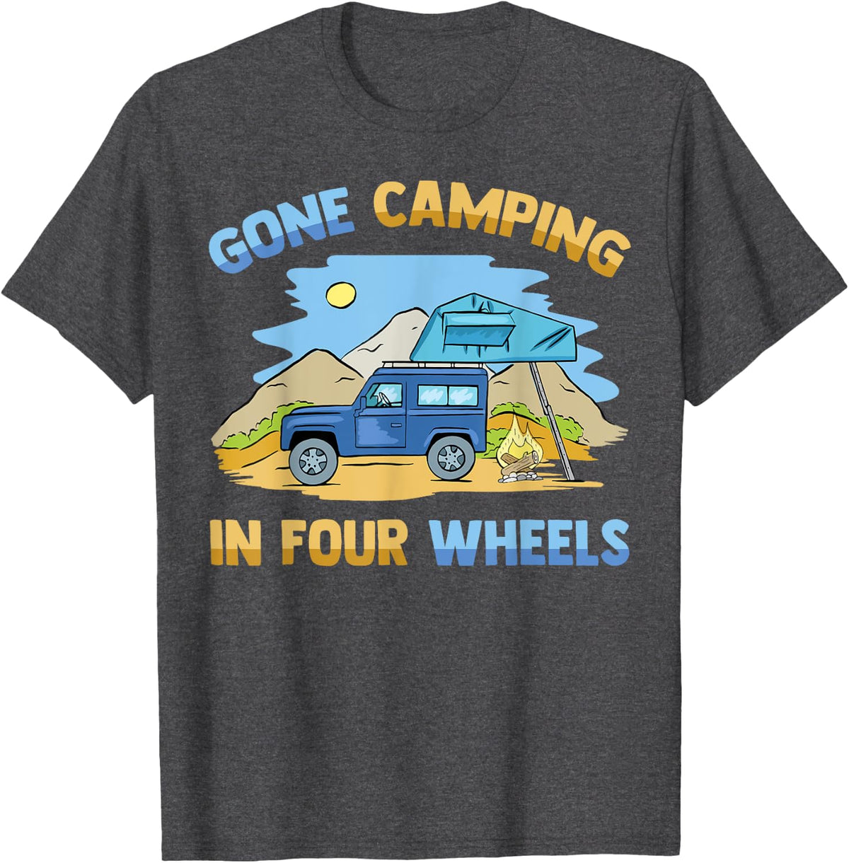 Gone Camping In Four Wheels - Overlanding Hiking Camping T-Shirt - Dark Heather Grey