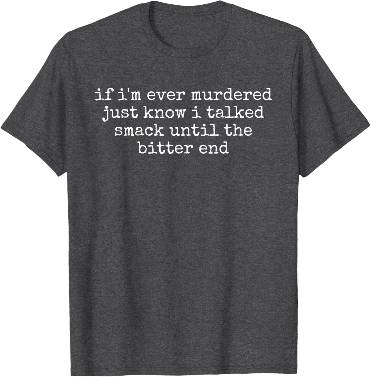 Just Know I Talked Smack Until Funny True Crime Lover T-Shirt - Dark Heather Grey