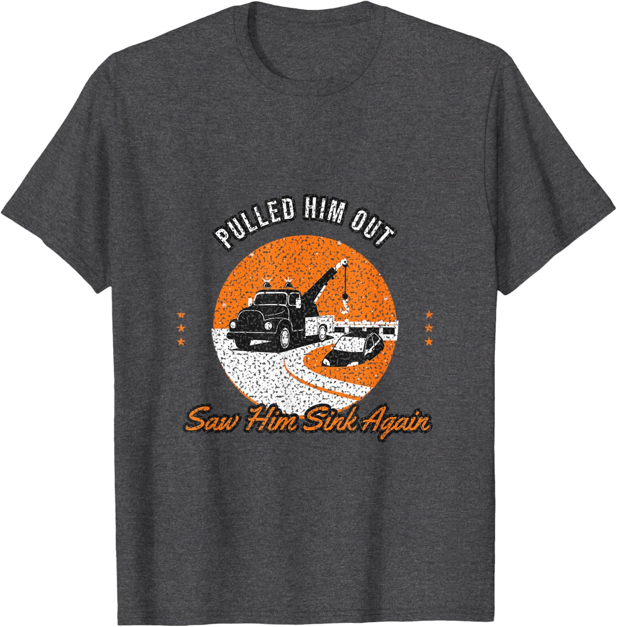 Tow Truck Driver - Pulled Him Out Saw Him Sink Again T-Shirt - Dark Heather Grey