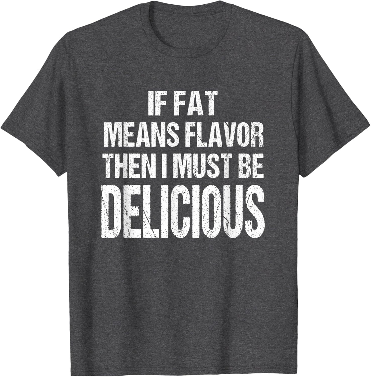 If Fat Means Flavor Then I Must Be Delicious Funny Keto T-Shirt Tee for Men Women - Dark Heather Grey