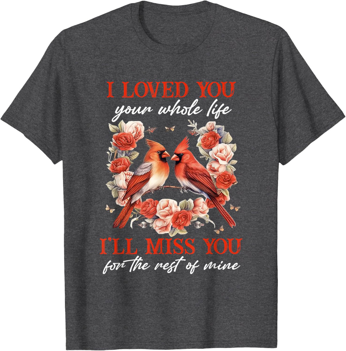 I Loved You Your Whole Life I'll Miss You For The Rest Of T-Shirt - Dark Heather Grey