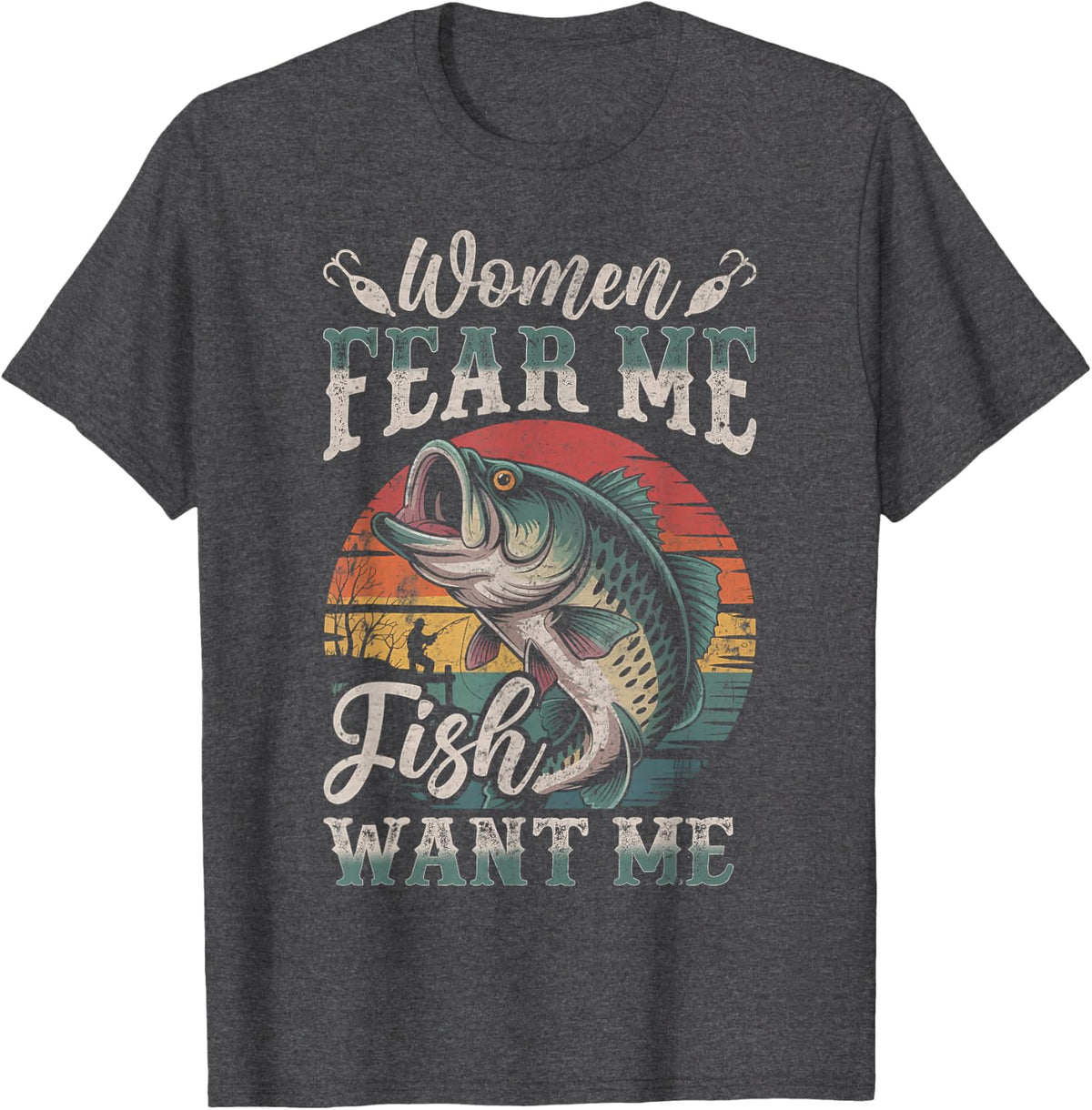 Women Fear Me Fish Want Me Fishing Humor Fishermen Dad Gifts T-Shirt - Dark Heather Grey