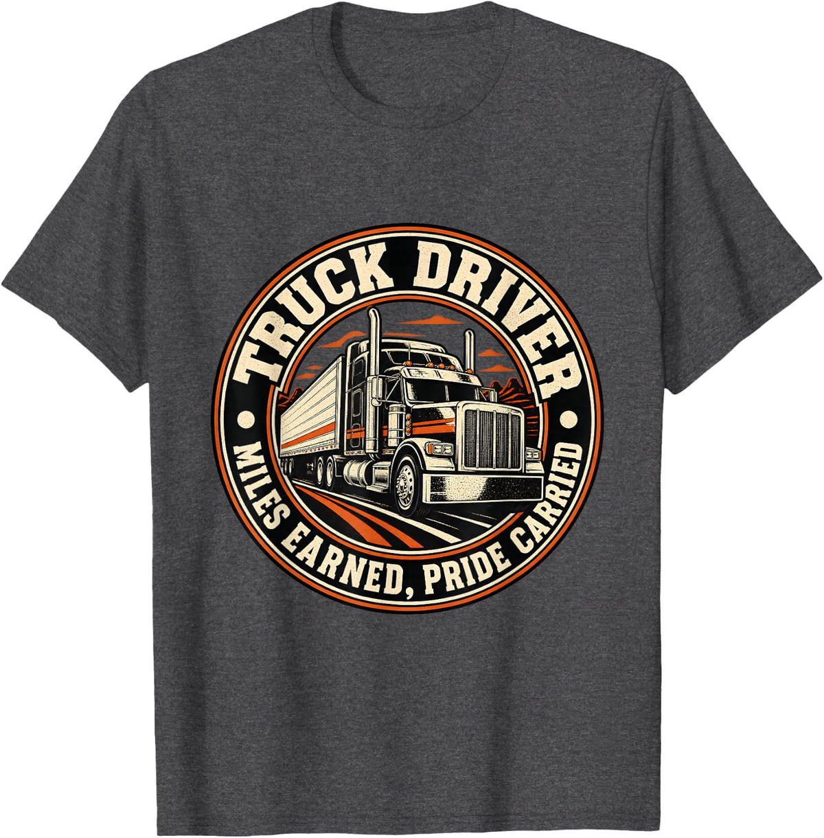 Truck Driver Trucker Miles Earned, Pride Carried T-Shirt - Dark Heather Grey