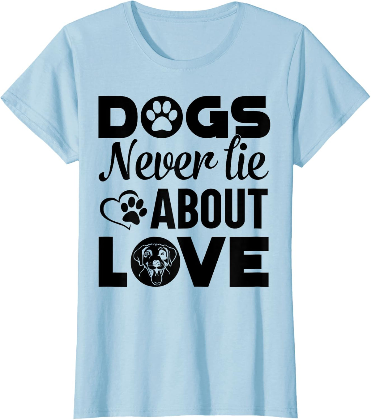 Dogs Never Lie About Love T-Shirt | Funny Dog Lover Tees and T Shirts for Women Men - Baby Blue