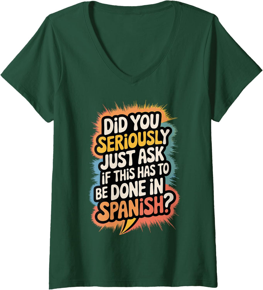 Women's Have You Seriously Asked if This Needs to be Done in Spanish V-Neck T-Shirt - Dark Green
