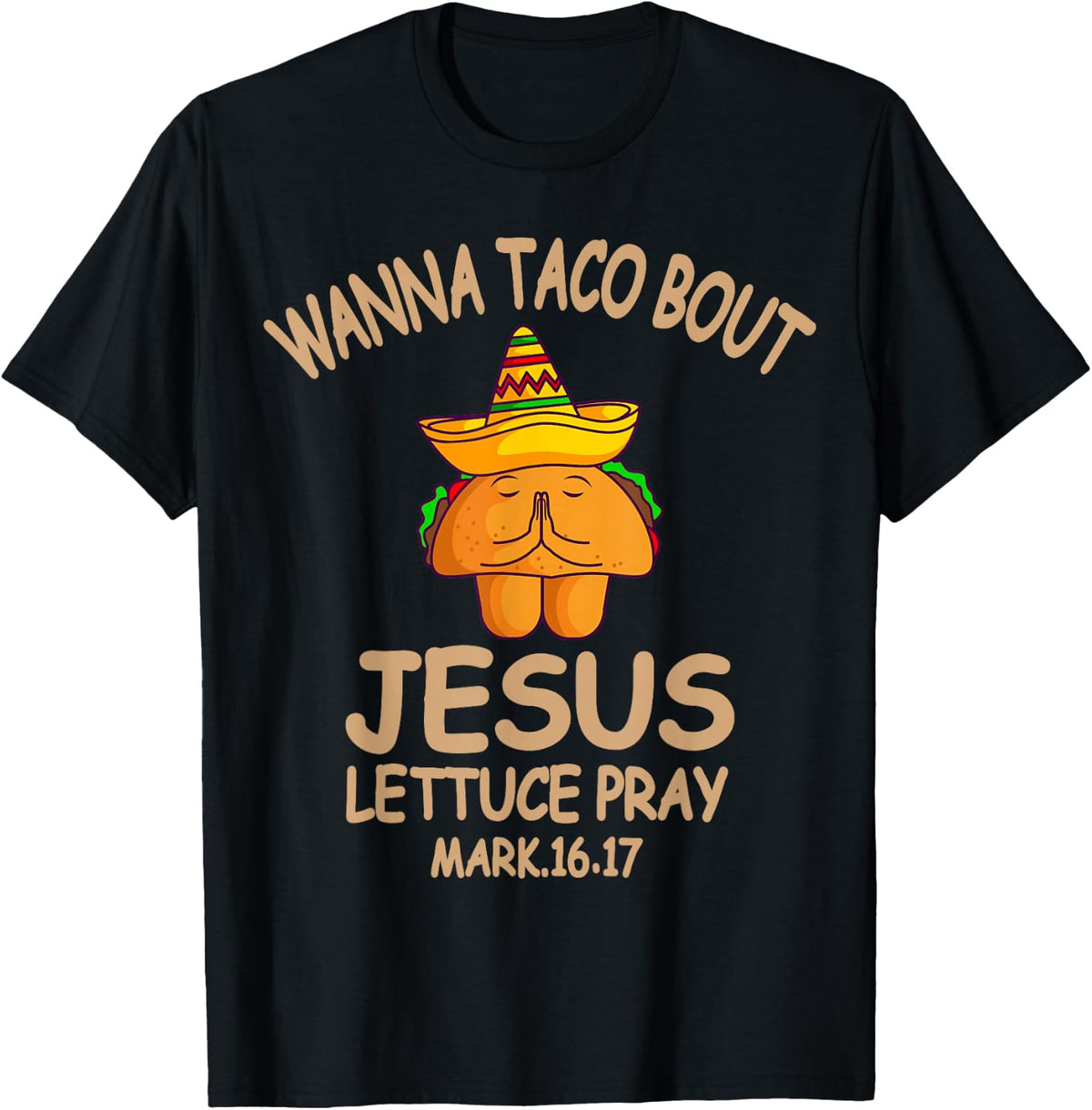 Wanna Taco Bout Jesus Lettuce Pray Mark Nacho Chips Lover T-Shirt - Black