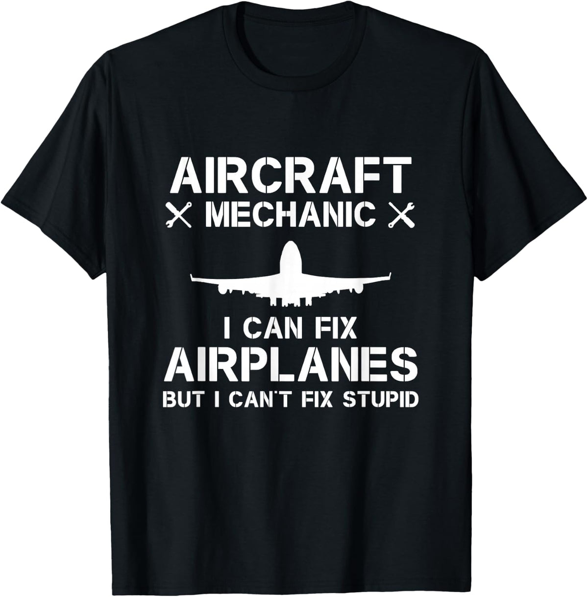 I Can Fix Airplanes But I Can't Fix Stupid - Mechanic T-Shirt - Black