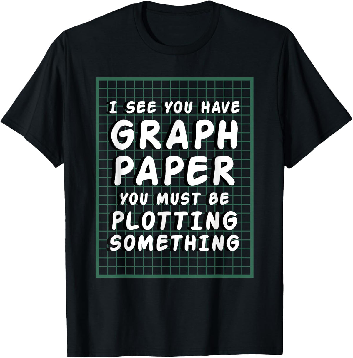 I See You Have Graph Paper You Must Be Plotting Something T-Shirt - Black