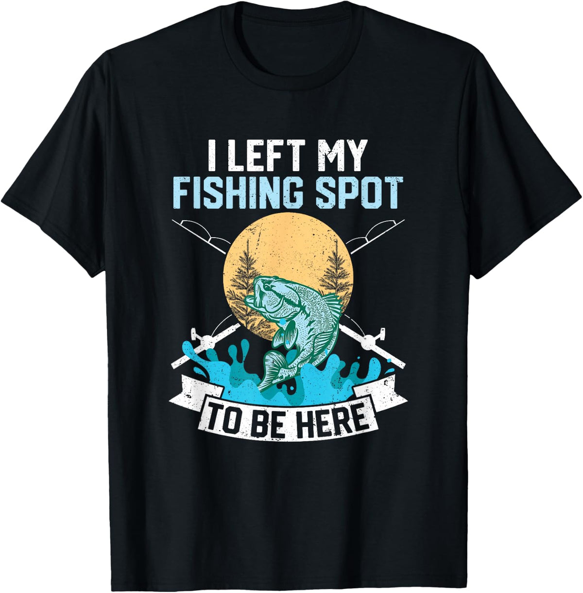 I Left My Fishing Spot To Be Here Sarcastic Fishing Men Teen T-Shirt - Black