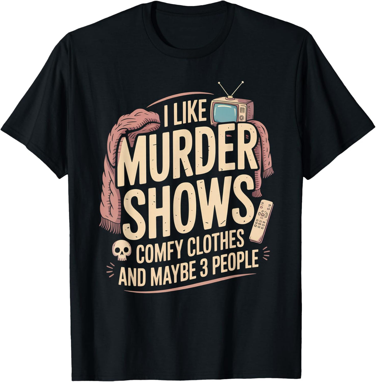 I Like Murder Shows Comfy Clothes and Maybe 3 People T-Shirt - Black