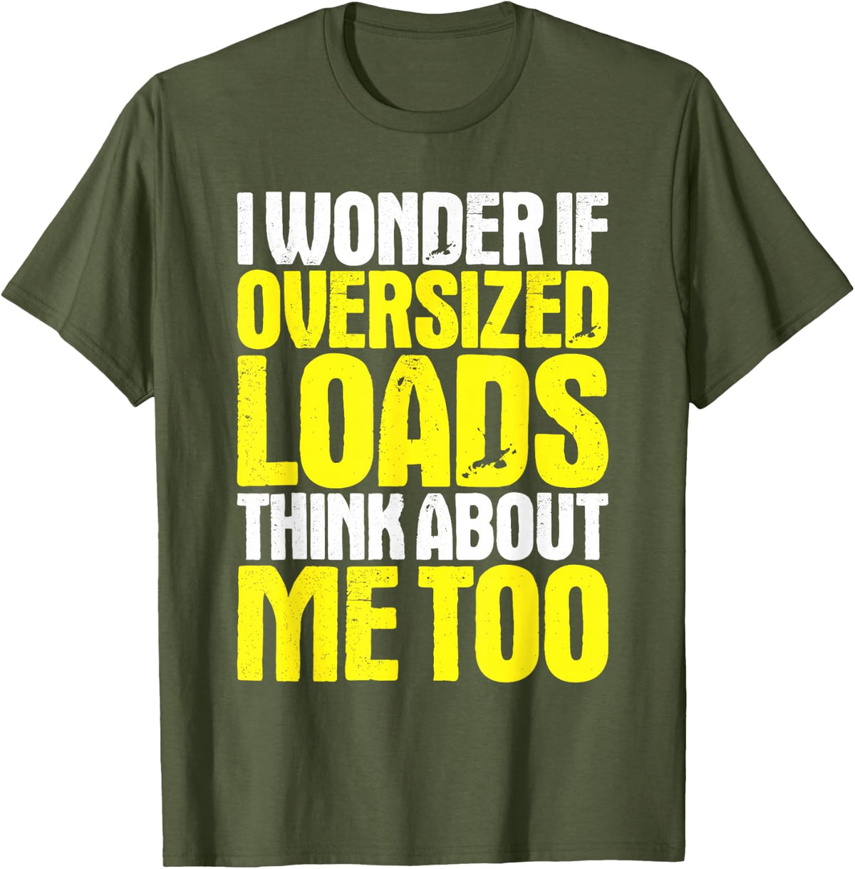 Heavy Haul Truck Driver I Wonder If T-Shirt - Olive Green