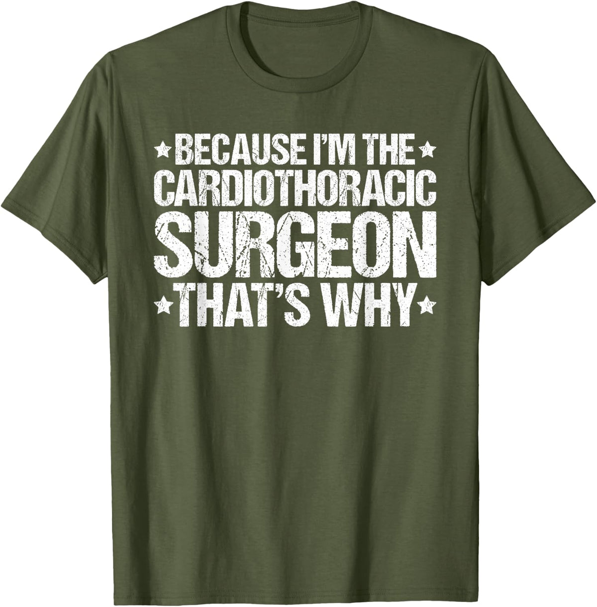 Because I'm the Cardiothoracic Surgeon That's Why T-Shirt - Olive Green