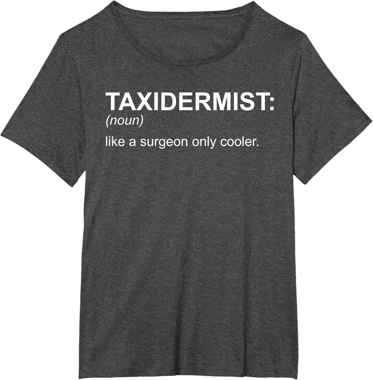 Taxidermist - Like A Surgeon Only Cooler T-Shirt - Dark Heather Grey