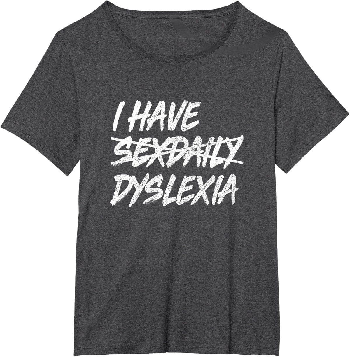 I have SexDaily, Dyslexia T-Shirt, Funny Sex Daily Shirt T-Shirt - Dark Heather Grey