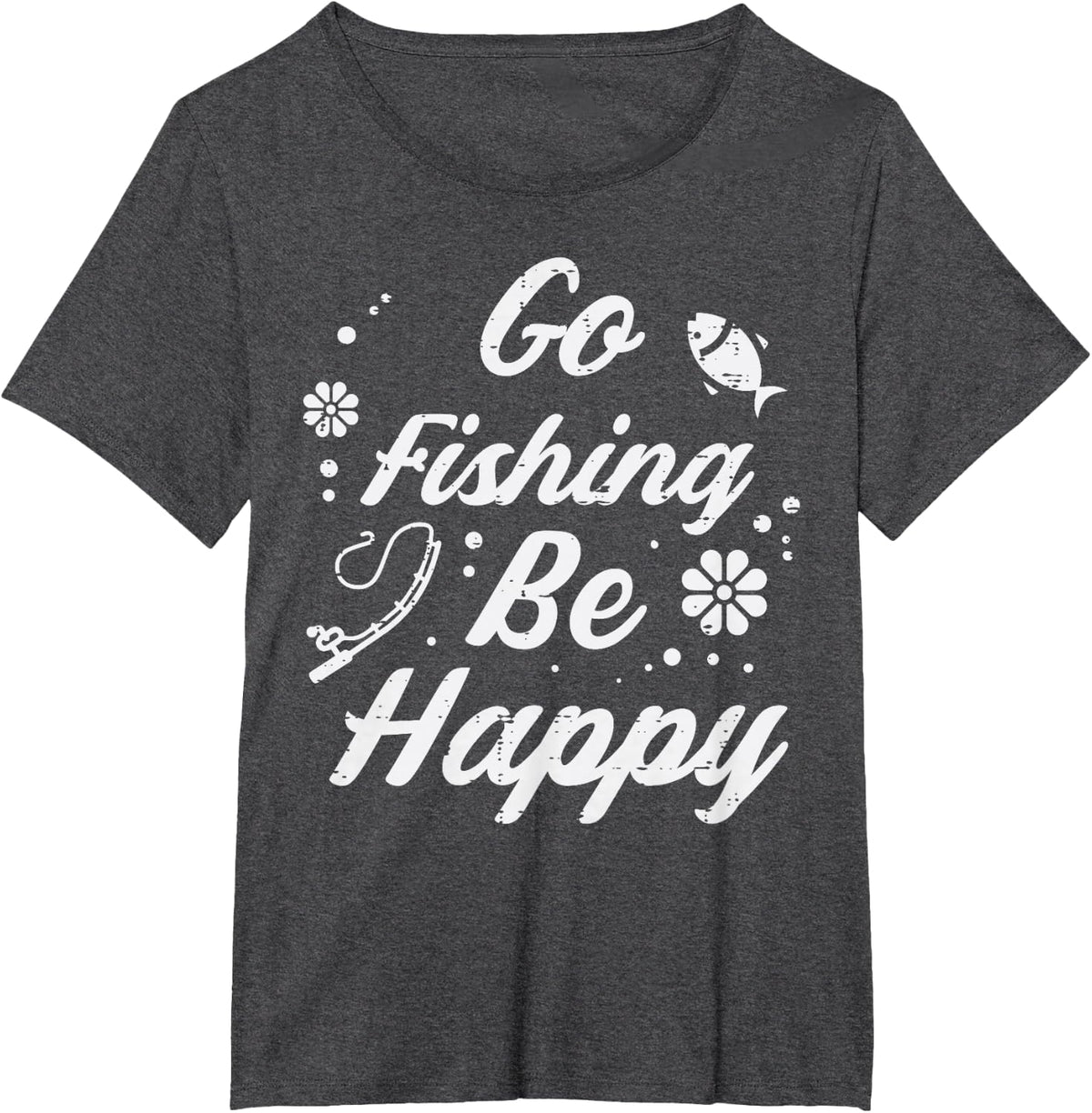 Go Fishing Be Happy Angling Fisherman Angler Women Kids Men T-Shirt - Dark Heather Grey