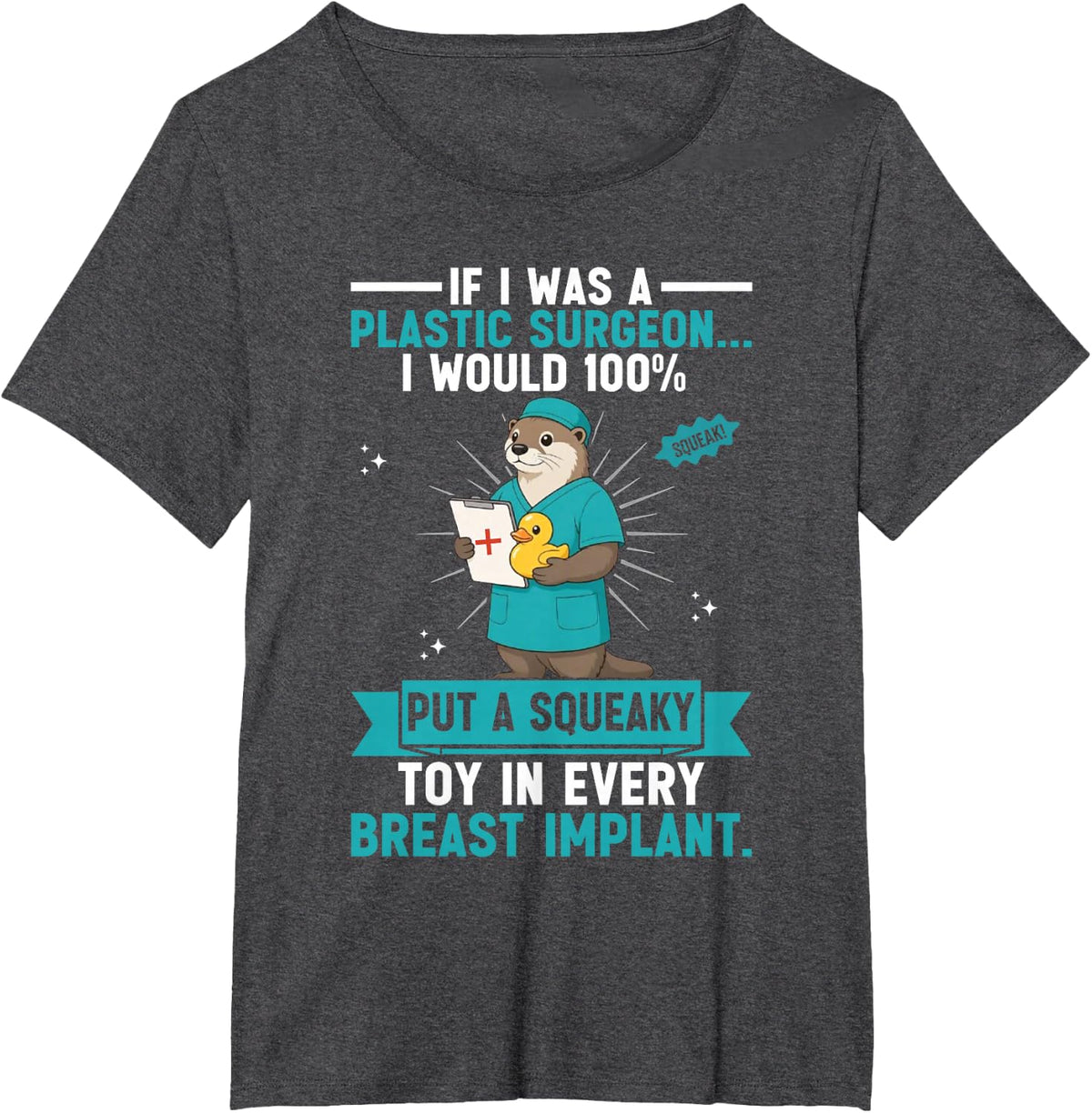 If I was A Plastic Surgeon I Would 100% Put A Squeaky Toy in T-Shirt - Dark Heather Grey
