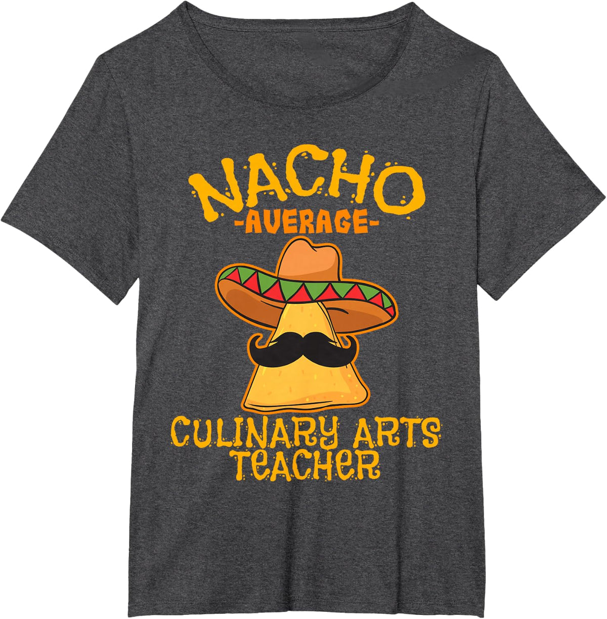 Nacho Average Culinary Arts Teacher Cinco De Mayo Mexican T-Shirt - Dark Heather Grey