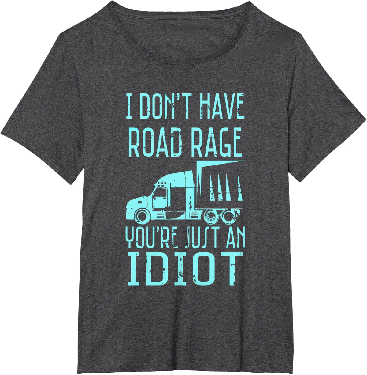 I Don't Have Road Rage You're Just an Idiot Funny Trucker T-Shirt Tee for Men Women - Dark Heather Grey