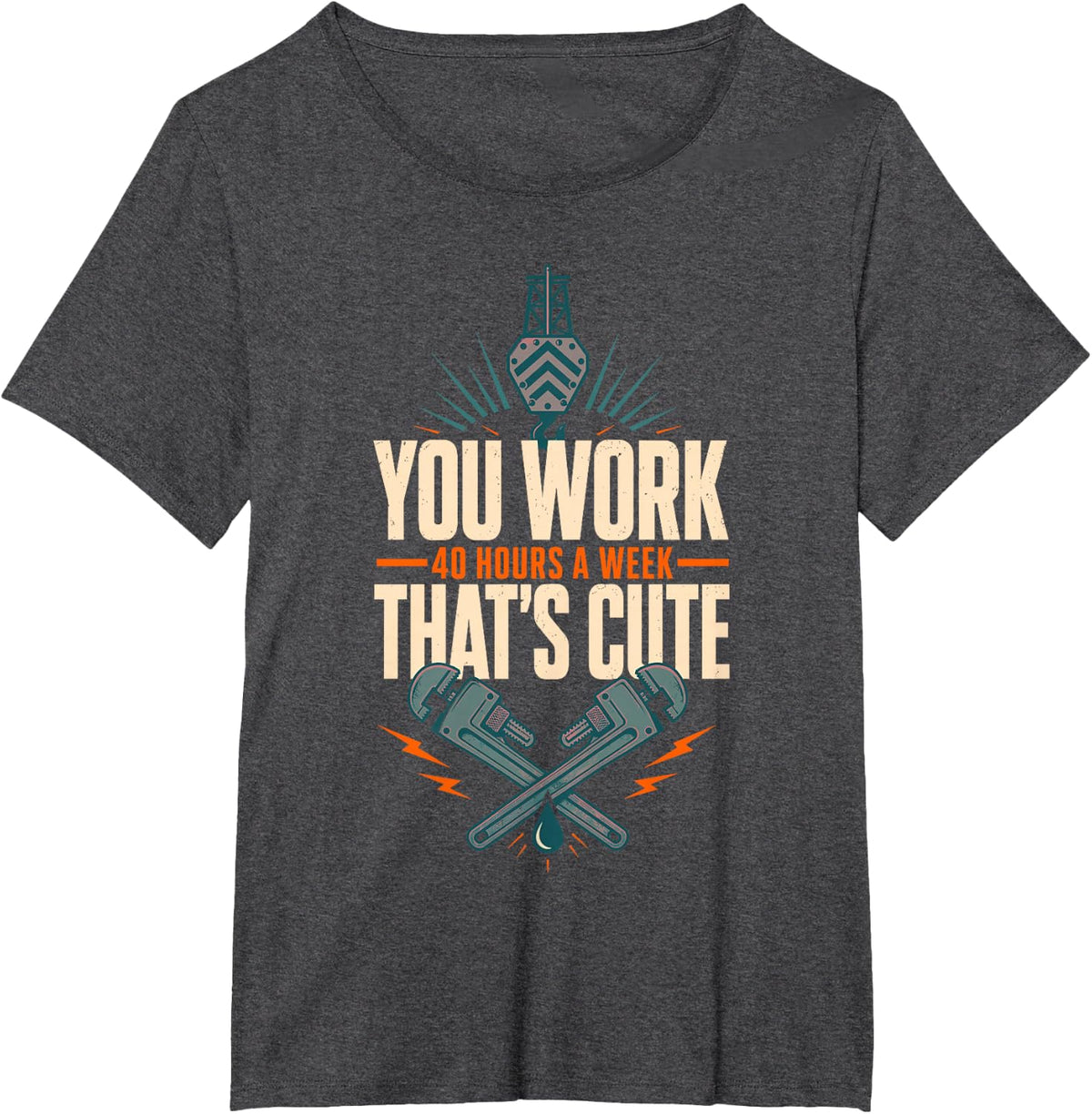 You 40 Hours A Week that is Cute Plumber T-Shirt - Dark Heather Grey
