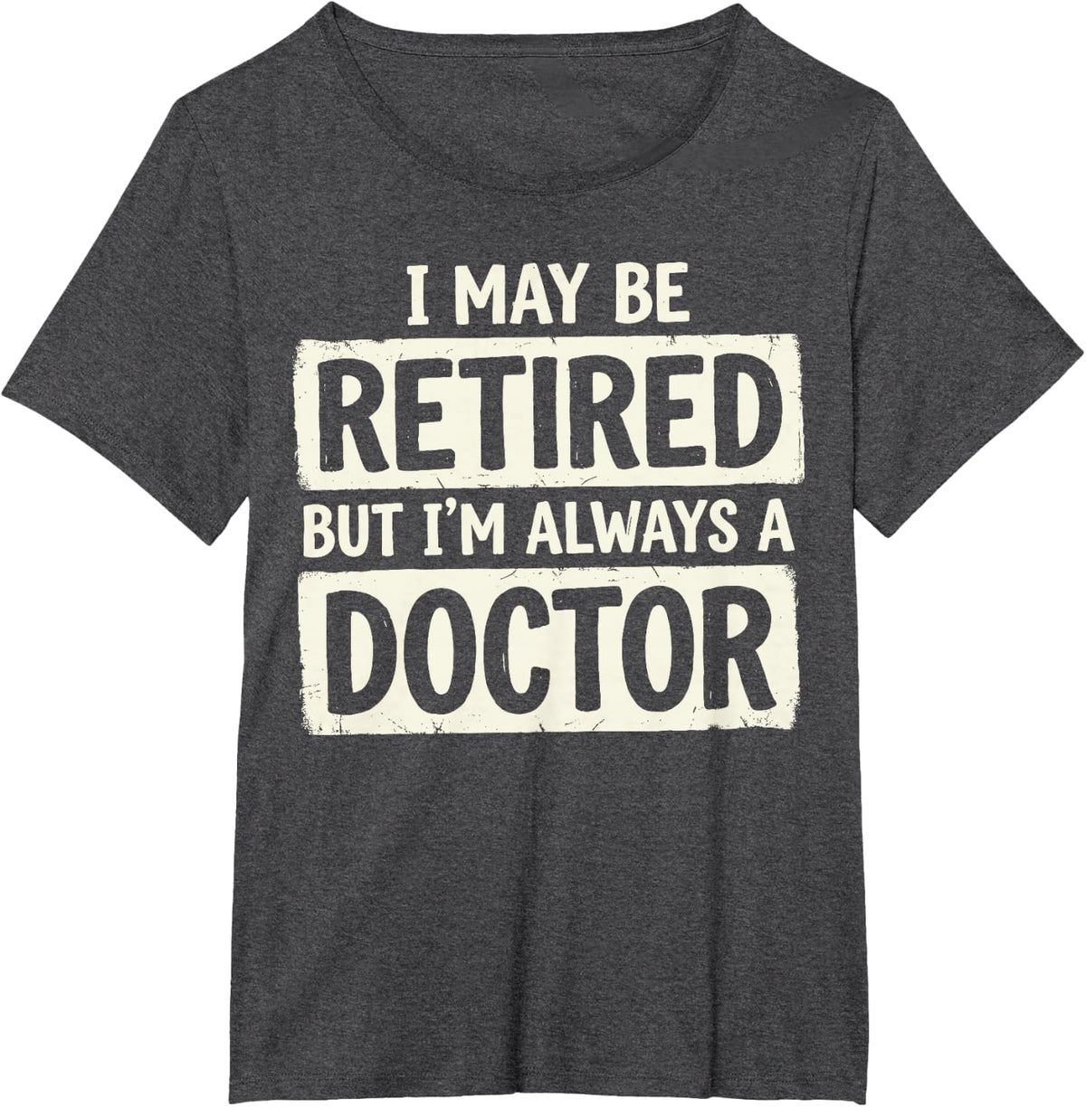 I May Be Retired But I'm Always A Doctor Physician Medical T-Shirt - Dark Heather Grey
