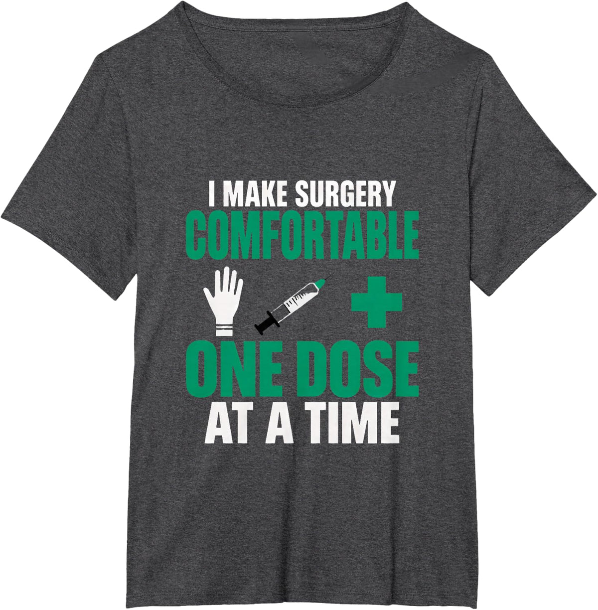 I Make Surgery Comfortable One Dose at a Time Anesthetist T-Shirt - Dark Heather Grey