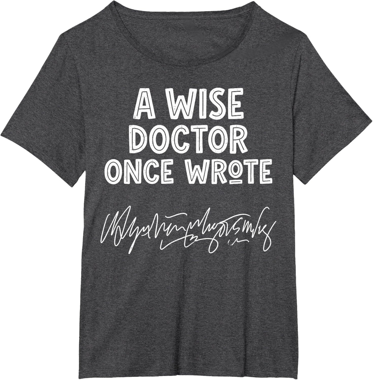 A Wise Doctor Once Wrote Hospitals Clinics Doctors Funny Tee T-Shirt - Dark Heather Grey