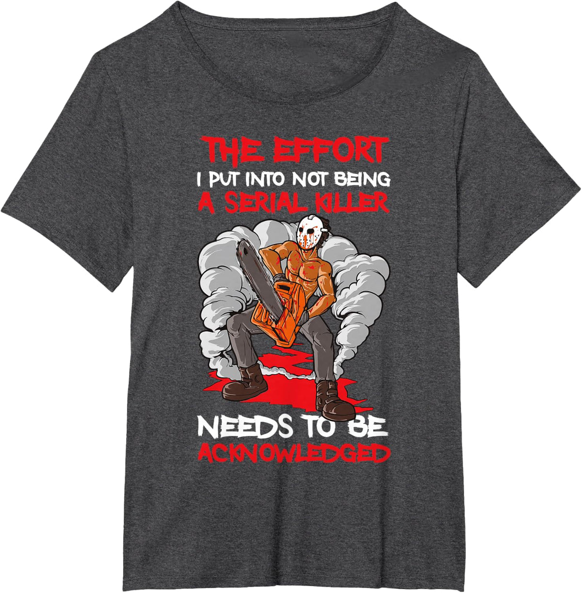 The Effort I Put Into Not Being A Serial Killer T-Shirt - Dark Heather Grey