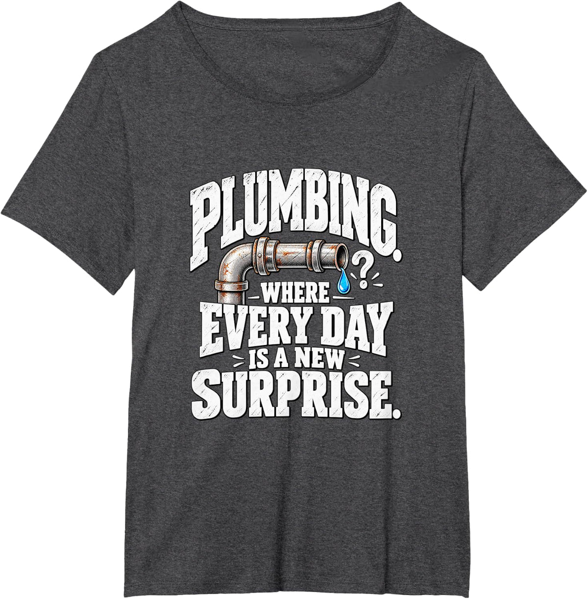 Plumbing Where Every Day is a New Surprise Funny Plumber T-Shirt - Dark Heather Grey