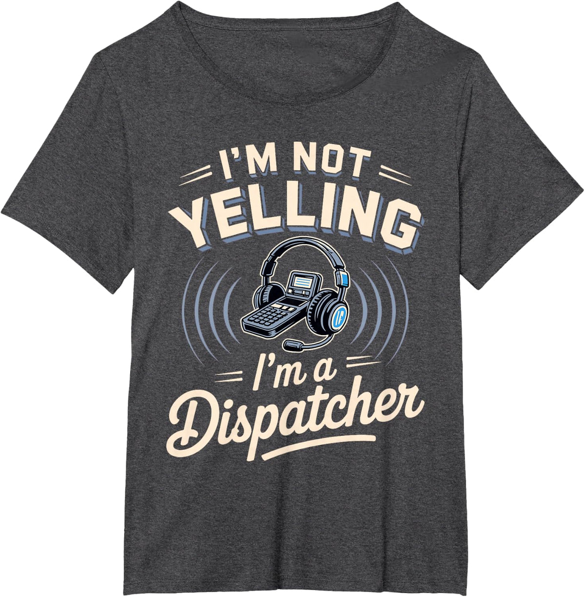 I'm Not Yelling I'm a Dispatcher T-Shirt - Dark Heather Grey