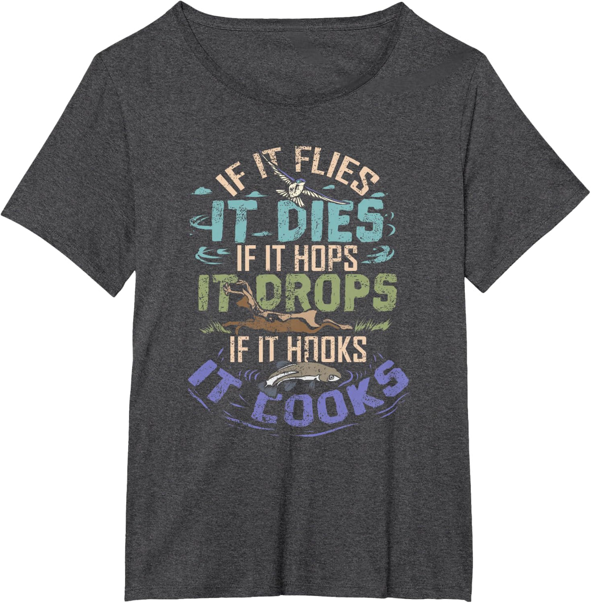 If It Flies It Dies It Hops It Drops It Hooks It Cooks Shirt T-Shirt - Dark Heather Grey