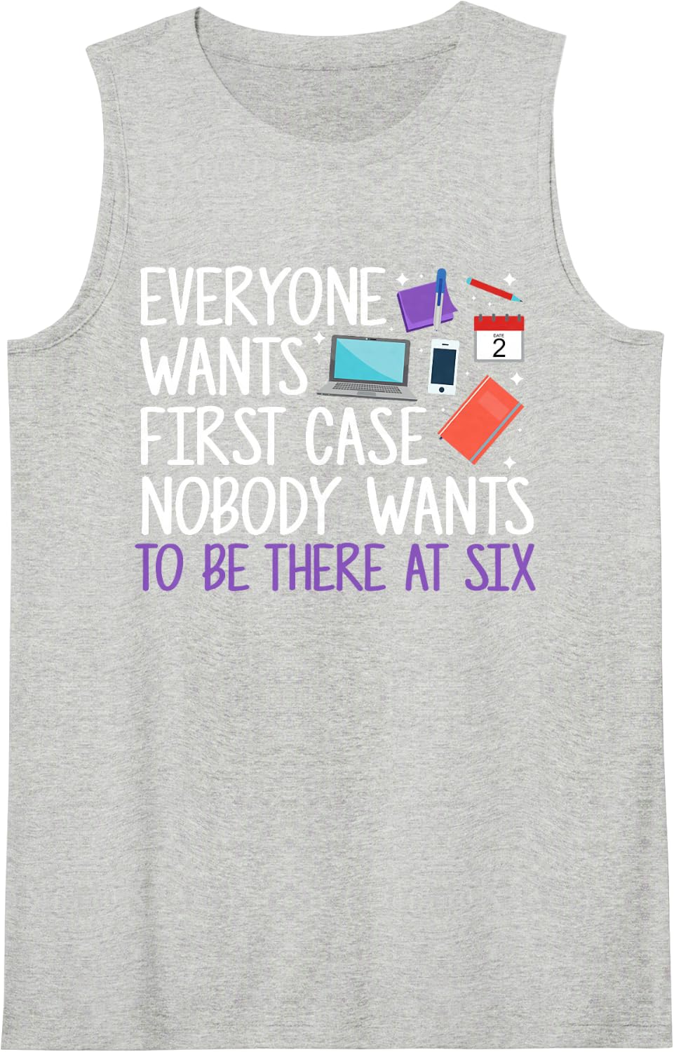 First Case Nobody Wants to Be There At Six Surgery Scheduler Sleeveless Tank Top - Heather Grey