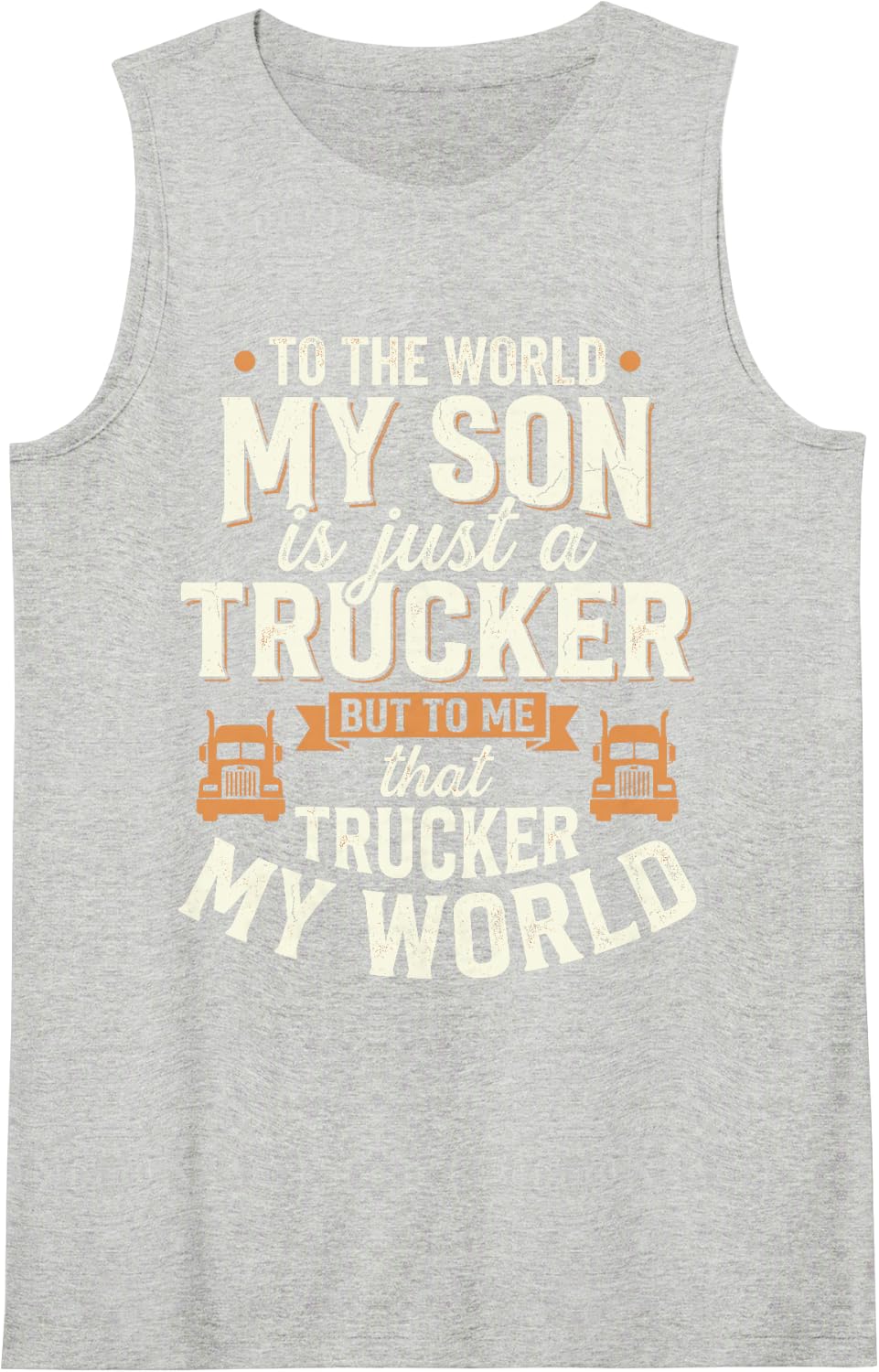 My Son is Just A Trucker But to Me that Trucker is My World Sleeveless Tank Top - Heather Grey