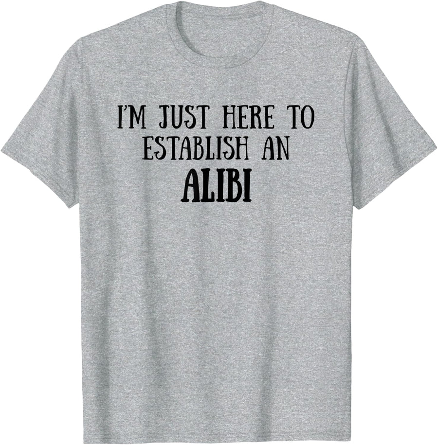 I'm Just Here To Establish An Alibi Funny T-Shirt - Heather Grey