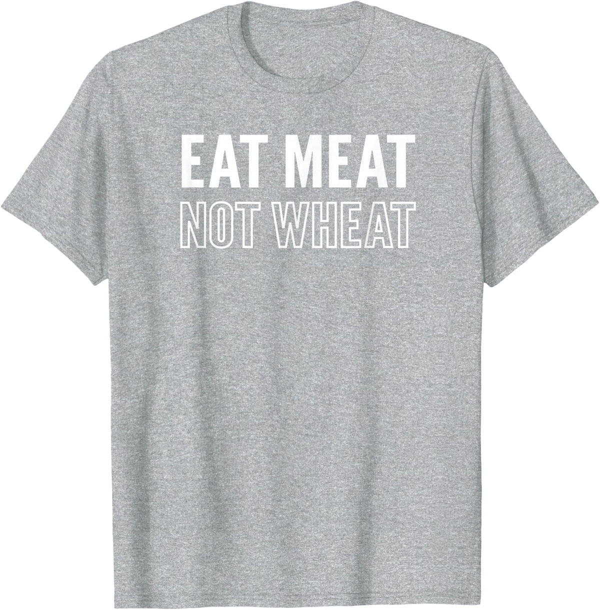 Motivational "Eat Meat Not Wheat" Keto Diet Message T-Shirt - Heather Grey