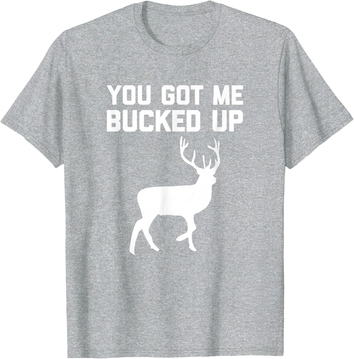 You Got Me Bucked Up T-Shirt Funny Buck Hunting Deer Hunter T-Shirt - Heather Grey