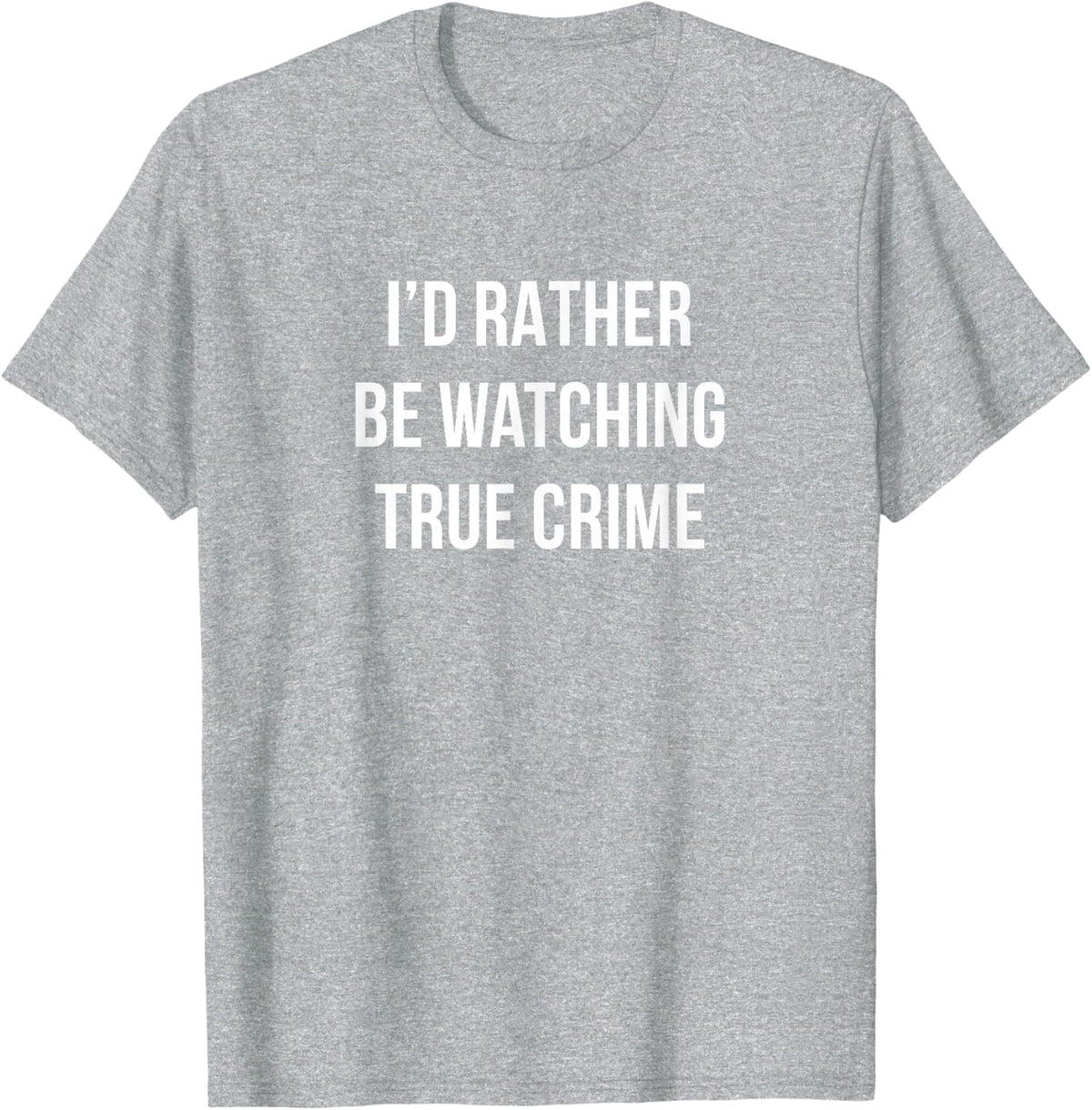 I'd Rather Be Watching True Crime - T-Shirt - Heather Grey