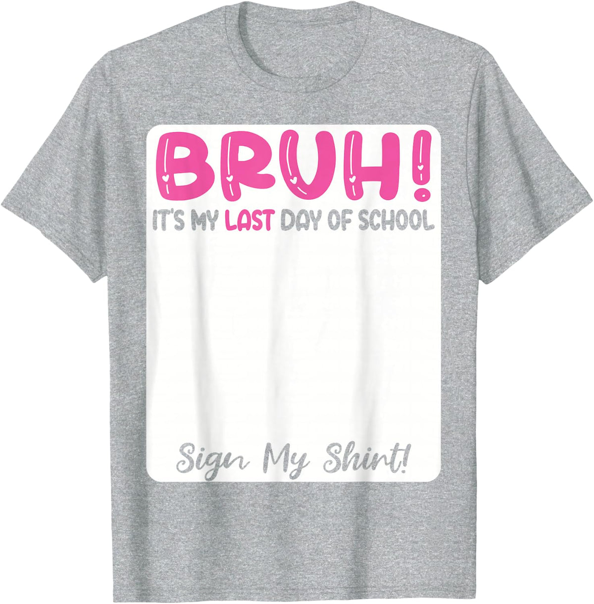 Bruh It's My Last Day Of School Sign My Shirt Girls Students T-Shirt - Heather Grey