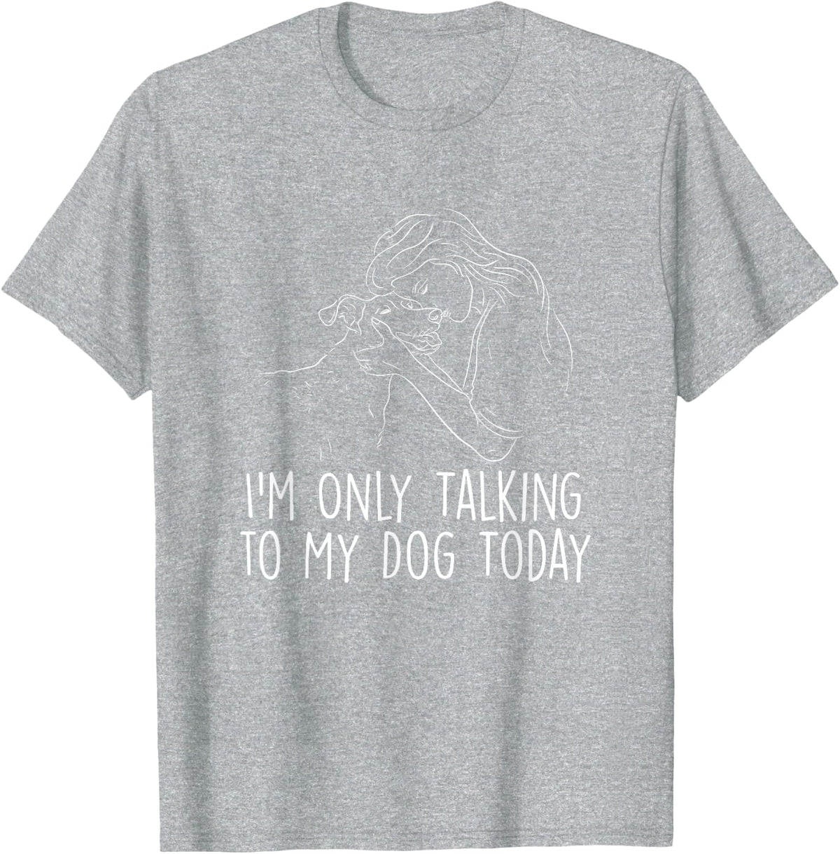 I'm Only Talking to My Dog Today Shirt - Funny Dog Lover Tee T-Shirt for Dog Owners - Heather Grey