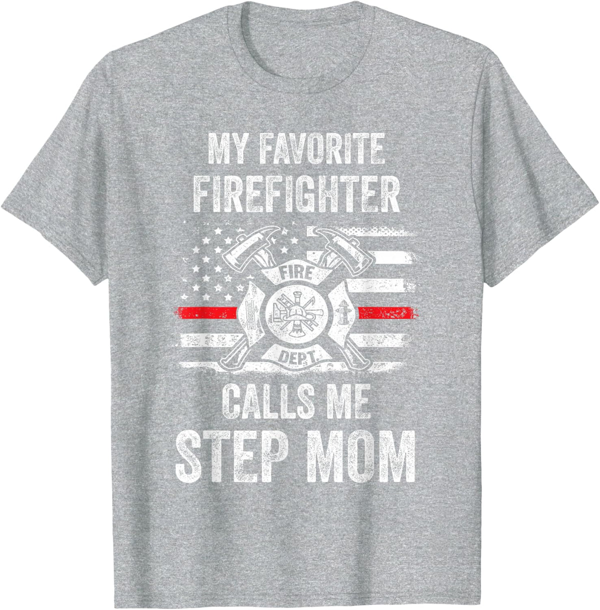 My Favorite Firefighter Calls Me Step Mom Firefighter USA T-Shirt - Heather Grey